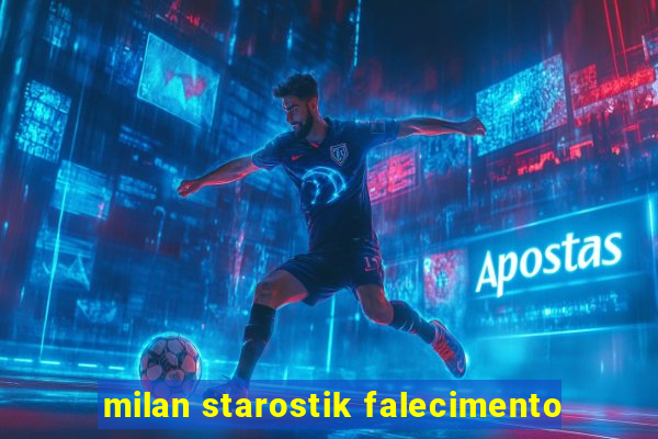 milan starostik falecimento